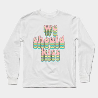 We should kiss Long Sleeve T-Shirt